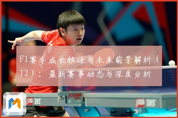 F1赛车成长轨迹与未来前景解析（12）：最新赛事动态与深度分析