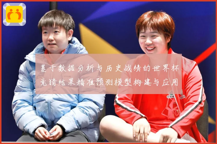 基于数据分析与历史战绩的世界杯竞猜结果精准预测模型构建与应用数据研判：最新赛事动态与深度分析